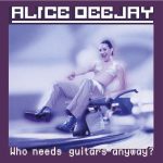 Alice Deejay - Who Needs Guitars Anyway?