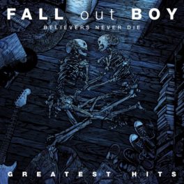 FALL OUT BOY - BELIEVERS NEVER DIE - GREATEST HITS
