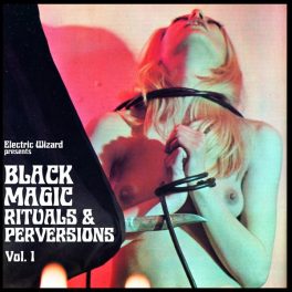 Electric Wizard – Black Magic Rituals & Perversions Vol.1