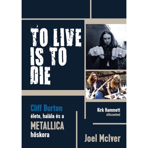 JOEL MCIVER - TO LIVE IS TO DIE - CLIFF BURTON ÉLETE, HALÁLA ÉS A METALLICA HŐSKORA