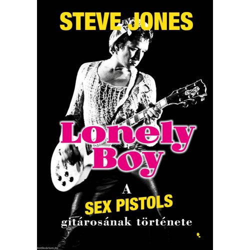 Steve Jones - Lonely Boy - A Sex Pistols gitárosának története